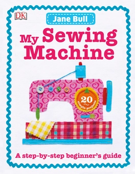 Бумажная книга «My Sewing Machine Book. A Step-by-Step Beginner's Guide», автор Джейн Булл - фото №1 - миниатюра