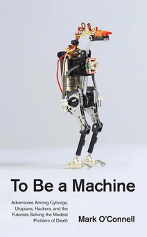 Бумажная книга «To Be a Machine. Adventures Among Cyborgs, Utopians, Hackers, and the Futurists Solving the Modest Problem of Death», автор Марк О'Коннелл - фото №2 - миниатюра
