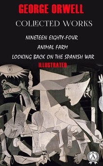 downloadable «Collected works. Nineteen Eighty-Four, Animal farm, Looking back on the Spanish War. Illustrated», автора Джордж Орвелл– фото №1