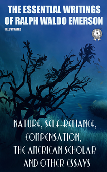downloadable «The Essential Writings of Ralph Waldo Emerson. Nature, Self-Reliance, Compensation, The American Scholar and other essays. Illustrated», автора Ральф Уолдо Эмерсон– фото №1