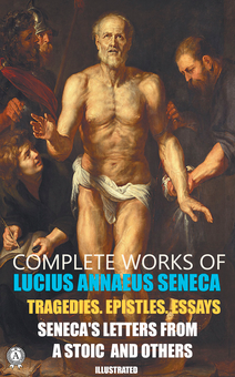 downloadable «Complete Works of Lucius Annaeus Seneca. Tragedies. Epistles. Essays. Seneca's Letters from a Stoic and others. Illustrated», автора Луций Анней Сенека– фото №1