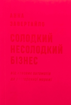 Бумажная книга «Солодкий несолодкий бізнес. Від кавових автоматів до ресторанної мережі», автор Анна Завертайло - фото №1 - миниатюра