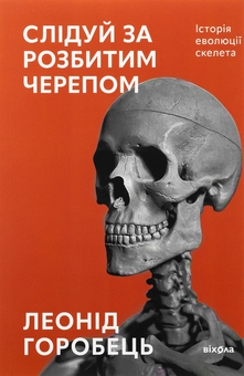 Бумажная книга «Слідуй за розбитим черепом. Історія еволюції скелета», автор Леонид Горобец - фото №1 - миниатюра
