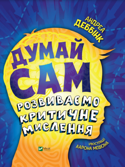 Бумажная книга «Думай сам. Розвиваємо критичне мислення», автор Андреа Деббинк - фото №1 - миниатюра