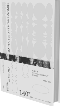 Бумажная книга «Білим по білому. Жінки у громадському житті України, 1884-1939», автор Марта Богачевская-Хомяк - фото №2 - миниатюра