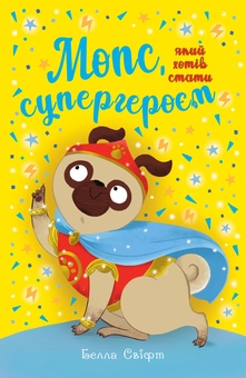 Бумажная книга «Мопс, який хотів стати супергероєм. Книга 12», автор Белла Свифт - фото №1 - миниатюра