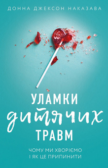 Паперова книга «Уламки дитячих травм. Чому ми хворіємо і як це припинити», автор Донна Джексон Наказава - фото №1 - мініатюра