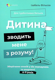 Бумажная книга «Дитина зводить мене з розуму! Зберігаємо спокій у вік вередувань та впертості 6 – 11 років», автор Изабель Филльоза - фото №1 - миниатюра
