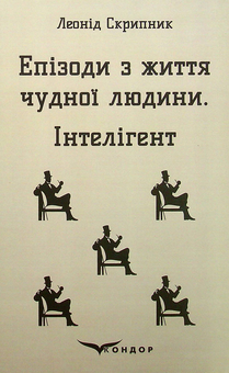 Паперова книга «Епізоди з життя чудної людини. Інтелігент», автор Леонід Скрипник - фото №1 - мініатюра