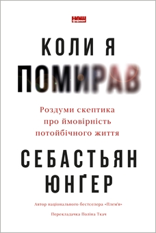 Паперова книга «Коли я помирав. Роздуми скептика про ймовірність потойбічного життя», автор Себастіян Юнгер - фото №1 - мініатюра
