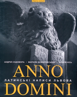 Бумажная книга «Anno Domini. Року Божого. Латинські написи Львова», авторов Андрей Содомора, Маркиян Домбровский, Андрей Кись - фото №1 - миниатюра