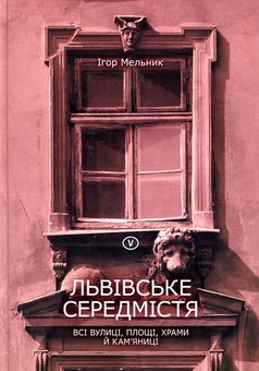 Бумажная книга «Львівське середмістя: всі вулиці, площі, храми й кам’яниці», автор Игорь Мельник - фото №1 - миниатюра