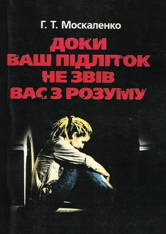 Паперова книга «Доки ваш підліток не звів вас з розуму», автор Г. Москаленко - фото №1 - мініатюра