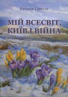 Бумажная книга «Мій всесвіт, Київ і війна», автор Наталия Грегуль - фото №1 - миниатюра