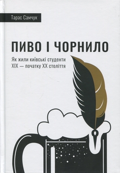 Бумажная книга «Пиво і чорнило. Як жили київські студенти XIX — початку XX століття», автор Тарас Самчук - фото №1 - миниатюра