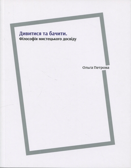 Бумажная книга «Дивитися та бачити. Філософія мистецького досвіду», автор Ольга Петрова - фото №1 - миниатюра