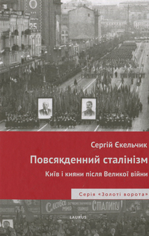 Бумажная книга «Повсякденний сталінізм. Київ та кияни після Великої війни», автор Сергей Екельчик - фото №1 - миниатюра