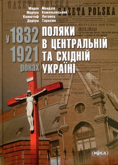 Бумажная книга «Поляки в Центральній та Східній Україні у 1832–1921 роках», авторов Мариуш Коженёвский, Марек Мондзик, Кшиштоф Лятавец, Дариуш Тарасюк - фото №1 - миниатюра