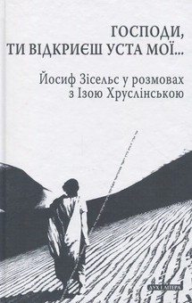 Паперова книга «Господи, Ти відкриєш уста мої... Йосип Зісельс у розмовах із Ізою Хруслінською», автор Йосиф Зісельс - фото №1 - мініатюра