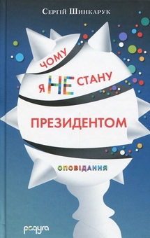 Бумажная книга «Чому я не стану президентом», автор Сергей Шинкарук - фото №1 - миниатюра