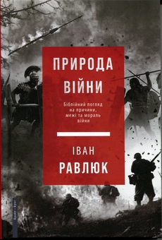 Бумажная книга «Природа війни. Біблійний погляд на причини, межі та мораль війни», автор Иван Равлюк - фото №1 - миниатюра