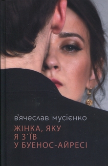 Паперова книга «Жінка, яку я з'їв у Буенос-Айресі», автор Вячеслав Мусиенко - фото №1 - мініатюра