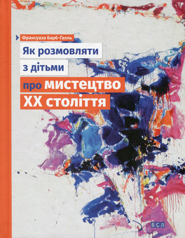 Бумажная книга «Як розмовляти з дітьми про мистецтво ХХ століття», автор Франсуаза Барб-Галль - фото №2 - миниатюра