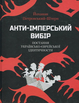 Бумажная книга «Анти-імперський вибір. Постання українсько-єврейської ідентичности», автор Йоханан Петровский-Штерн - фото №1 - миниатюра