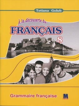 Бумажная книга «A la decouverte du francais 8. Граматичний посібник для 8-го класу ЗНЗ», автор Татьяна Голуб - фото №1 - миниатюра