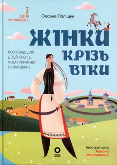 Бумажная книга «Жінки крізь віки. Розповіді для дітей про те, чому українки неймовірні», автор Оксана Полищук - фото №1 - миниатюра