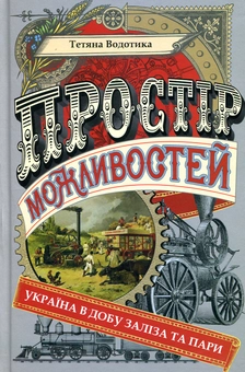 Паперова книга «Простір можливостей. Україна в добу заліза та пари», автор Тетяна Водотика - фото №1 - мініатюра