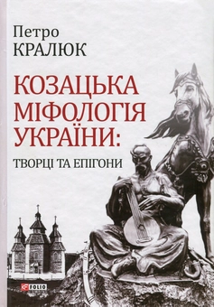 Бумажная книга «Козацька міфологія України. Творці та епігони», автор Петр Кралюк - фото №1 - миниатюра