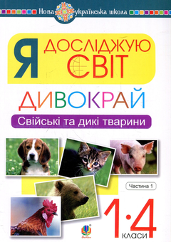Paper book «Я досліджую світ. Дивокрай.  Свійські та дикі тварини. 1-4 класи. У 2-х частинах. Частина 1», author Ihor Sichovyk - фото №1 - миниатюра