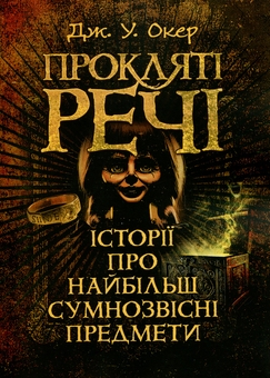 Бумажная книга «Прокляті речі. Історії про найбільш сумнозвісні предмети», автор Дж. У. Окер - фото №1 - миниатюра
