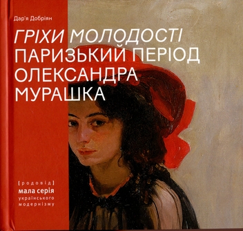 Бумажная книга «Гріхи молодості. Паризький період Олександра Мурашка», автор Дарья Добриян - фото №1 - миниатюра