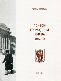 Бумажная книга «Почесні громадяни Києва. 1872–1917», автор Татьяна Водотыка - фото №1 - миниатюра