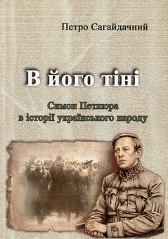 Бумажная книга «В його тіні. Симон Петлюра в історії українського народу», автор Пётр Сагайдачный - фото №1 - миниатюра