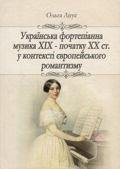 Бумажная книга «Українська фортепіанна музика ХІХ – початку ХХ ст. у контексті європейського романтизму (жанрово-стильова динаміка)», автор Ольга Лигус - фото №1 - миниатюра
