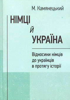 Бумажная книга «Німці й Україна. Відносини німців до українців в протягу історії», автор М. Камянецкий - фото №1 - миниатюра