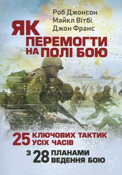 Паперова книга «Як перемогти на полі бою. 25 ключових тактик усіх часів. З 28 планами ведення бою», авторів Роб Джонсон, Майкл Вітбі, Джон Франс - фото №1 - мініатюра