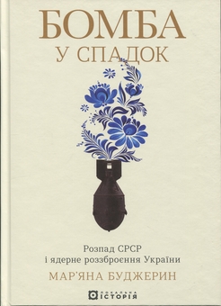 Бумажная книга «Бомба у спадок. Розпад СРСР і ядерне роззброєння України», автор Мариана Буджерин - фото №1 - миниатюра