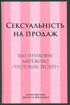 Бумажная книга «Сексуальність на продаж. Що приховує мереживо «Victoria’s Secret»», авторов Лорен Шерман, Шанталь Фернандез - фото №1 - миниатюра