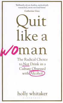 Бумажная «Quit Like a Woman. The Radical Choice to Not Drink in a Culture Obsessed with Alcohol», автора Холли Уайтакер– фото №1