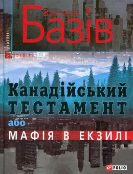 Бумажная книга «Канадійський тестамент, або Мафія в екзилі», автор Василий Базив - фото №1 - миниатюра