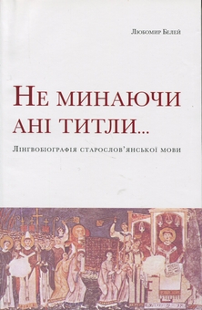 Паперова книга «Не минаючи ані титли... Лінгвобіографія старослов’янської мови», автор Любомир Белей - фото №1 - мініатюра