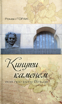 Бумажная книга «Кинути каменем: есеї про Ірину Вільде», автор Роман Горак - фото №1 - миниатюра