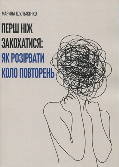 Паперова книга «Перш ніж закохатися: як розірвати коло повторень», автор Марина Шульженко  - фото №1 - мініатюра