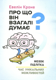 Бумажная книга «Про що він взагалі думає? Мозок підлітка. Час унікальних можливостей», автор Эвелин Кроне - фото №1 - миниатюра