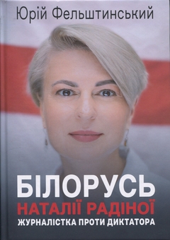 Бумажная книга «Білорусь Наталії Радіної. Журналістка проти диктатора», автор Юрий Фельштинский - фото №1 - миниатюра