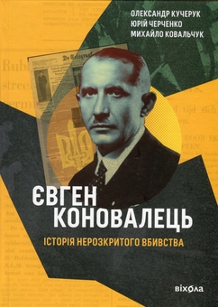 Бумажная книга «Євген Коновалець. Історія нерозкритого вбивства», авторов Александр Кучерук, Юрий Черченко, Михаил Ковальчук - фото №1 - миниатюра